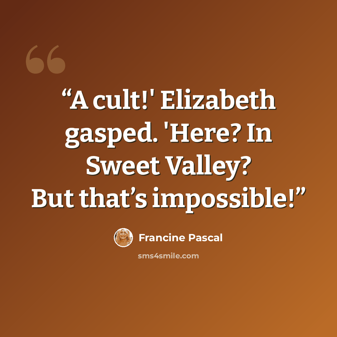 “A cult!' Elizabeth gasped. 'Here? In Sweet Valley? But that’s impossible!” quote by Francine Pascal