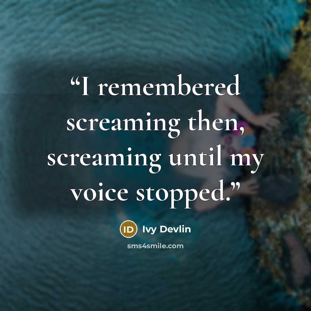 “I remembered screaming then, screaming until my voice stopped.” quote by Ivy Devlin