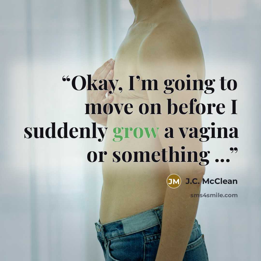 “Okay, I’m going to move on before I suddenly grow a vagina or something ...” quote by J.C. McClean
