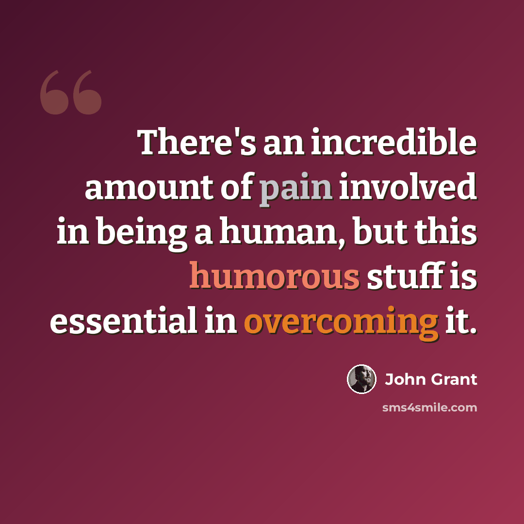 “There's an incredible amount of pain involved in being a human, but this humorous stuff is essential in overcoming it.” quote by John Grant