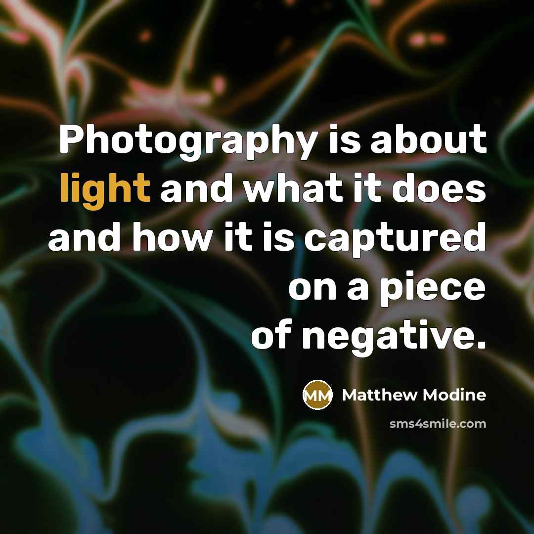 “Photography is about light and what it does and how it is captured on a piece of negative.” quote by Matthew Modine