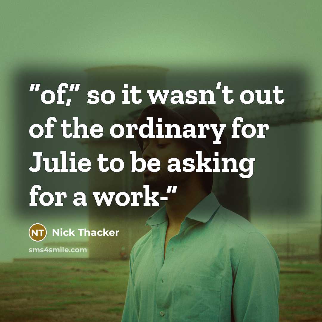 “of,” so it wasn’t out of the ordinary for Julie to be asking for a work-” quote by Nick Thacker