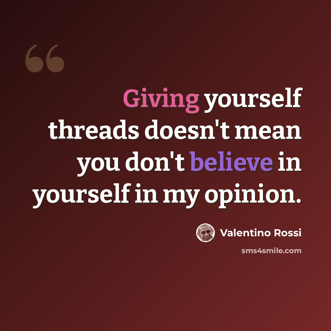 “Giving yourself threads doesn't mean you don't believe in yourself in my opinion.” quote by Valentino Rossi