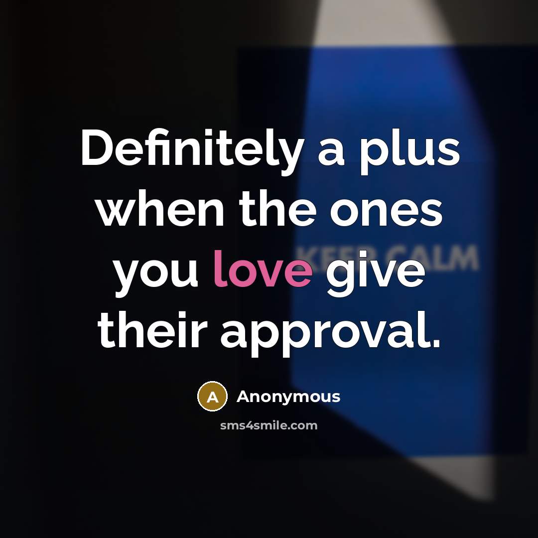 “Definitely a plus when the ones you love give their approval.” quote by Anonymous