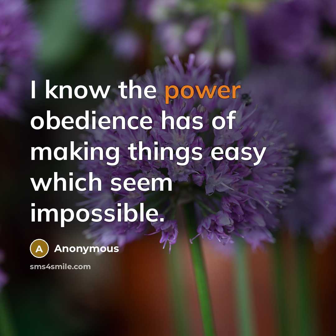 “I know the power obedience has of making things easy which seem impossible.” quote by Anonymous