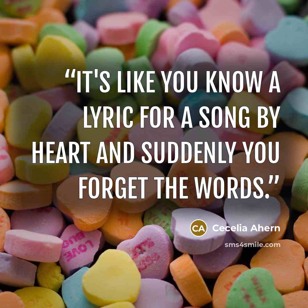 “It's like you know a lyric for a song by heart and suddenly you forget the words.” quote by Cecelia Ahern