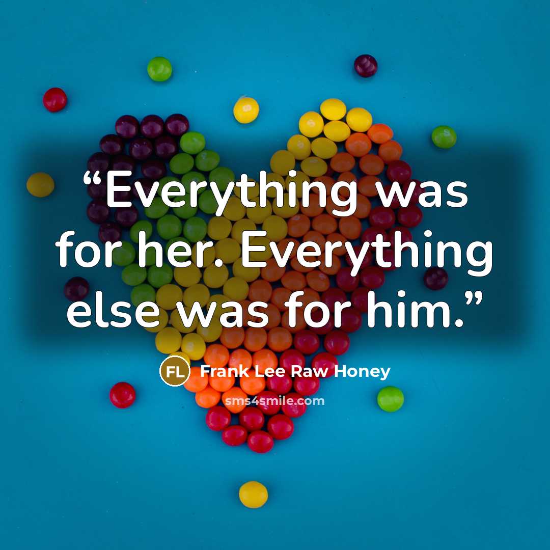 “Everything was for her. Everything else was for him.” quote by Frank Lee Raw Honey