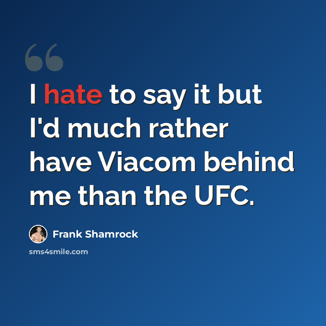 “I hate to say it but I'd much rather have Viacom behind me than the UFC.” quote by Frank Shamrock