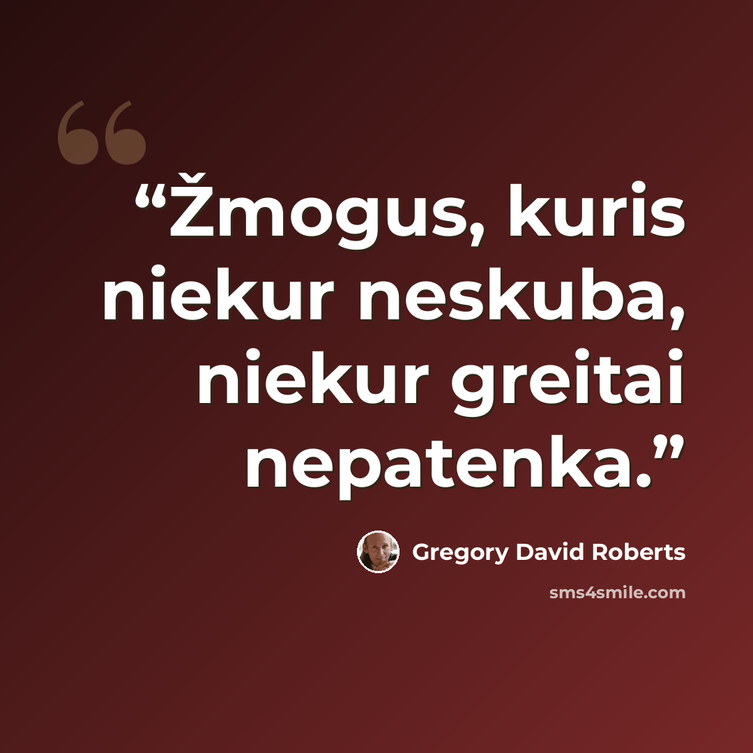 “Žmogus, kuris niekur neskuba, niekur greitai nepatenka.” quote by Gregory David Roberts