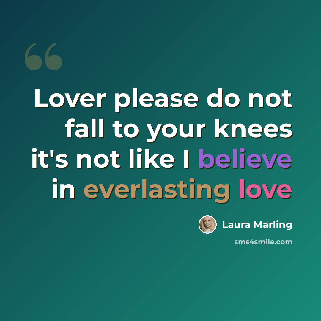 “Lover please do not fall to your knees it's not like I believe in everlasting love” quote by Laura Marling