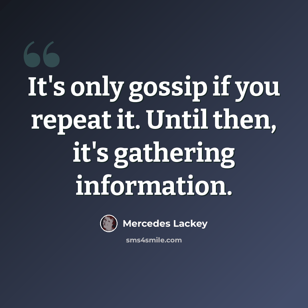“It's only gossip if you repeat it. Until then, it's gathering information.” quote by Mercedes Lackey