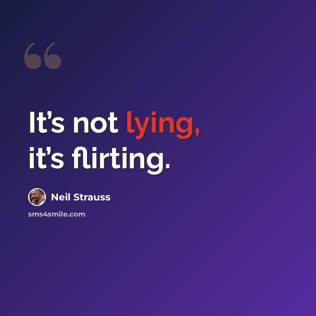 “It’s not lying, it’s flirting.” quote by Neil Strauss