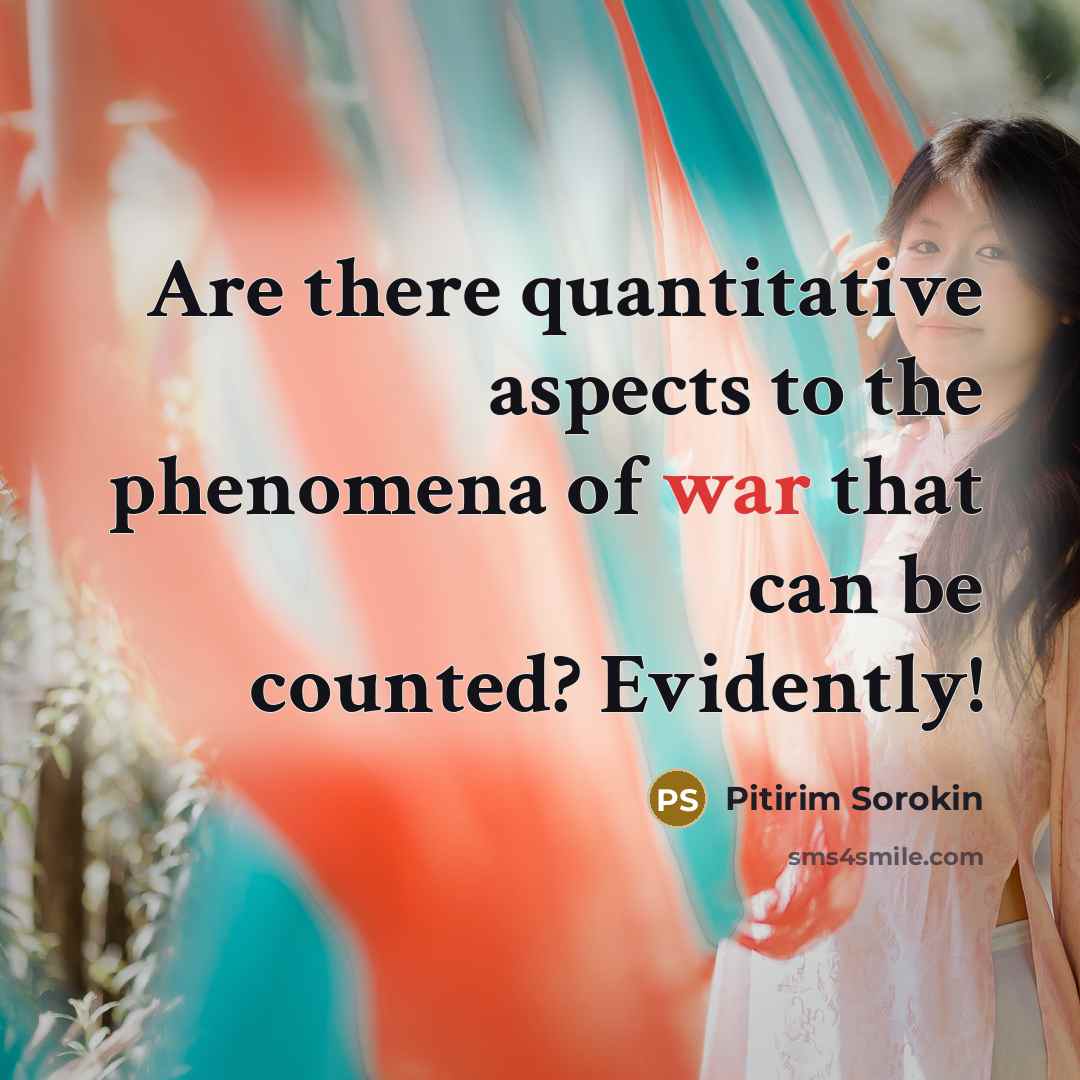 “Are there quantitative aspects to the phenomena of war that can be counted? Evidently!” quote by Pitirim Sorokin