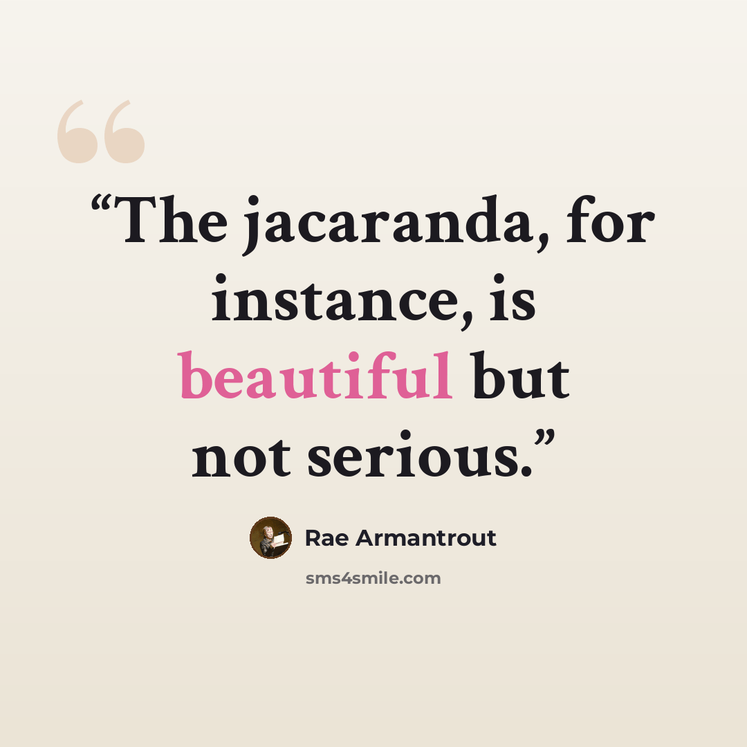 “The jacaranda, for instance, is beautiful but not serious.” quote by Rae Armantrout