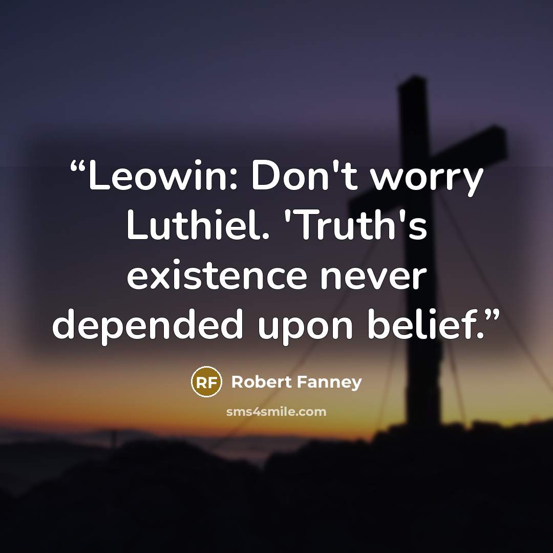 “Leowin: Don't worry Luthiel. 'Truth's existence never depended upon belief.” quote by Robert Fanney