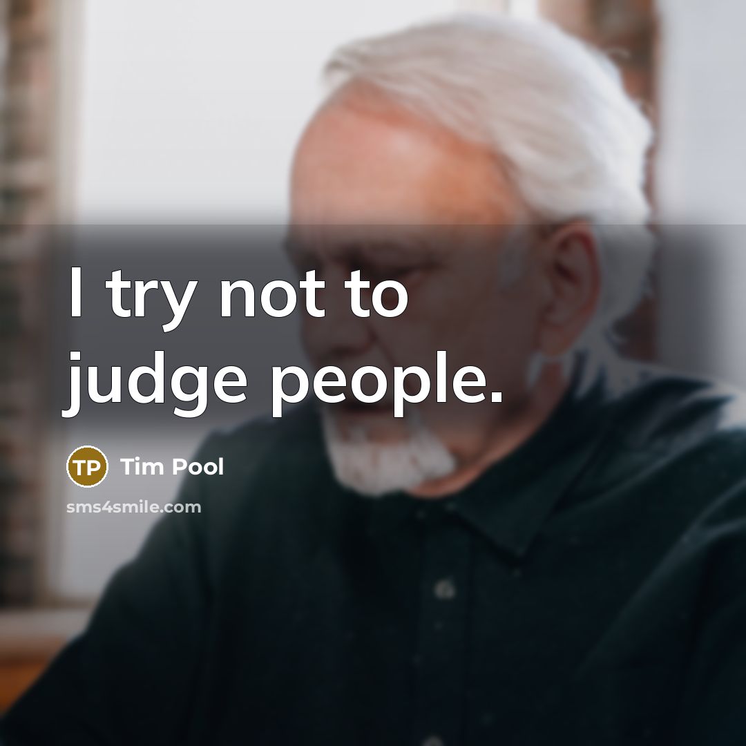 “I try not to judge people.” quote by Tim Pool