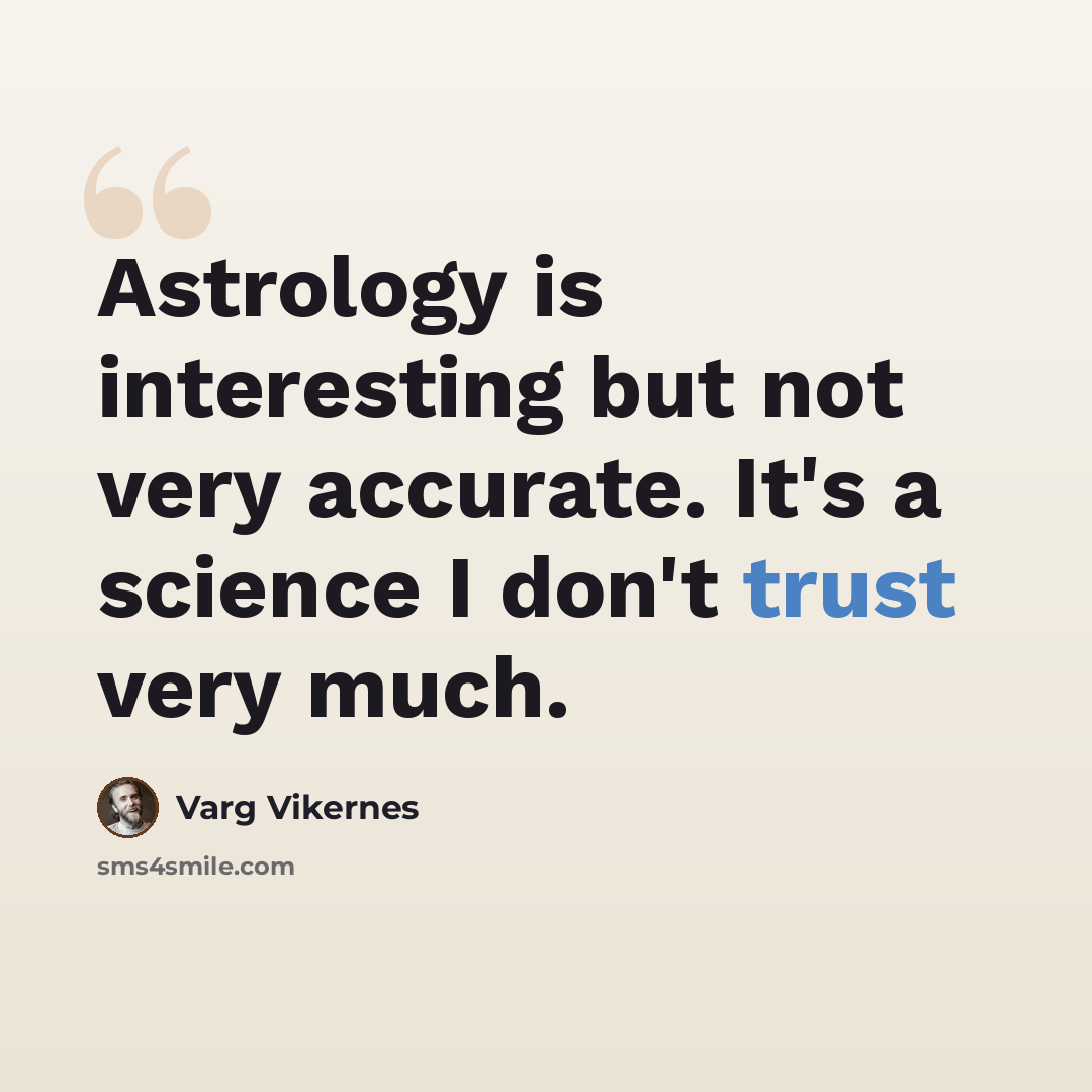 “Astrology is interesting but not very accurate. It's a science I don't trust very much.” quote by Varg Vikernes