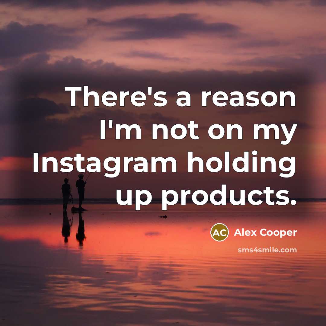 “There's a reason I'm not on my Instagram holding up products.” quote by Alex Cooper