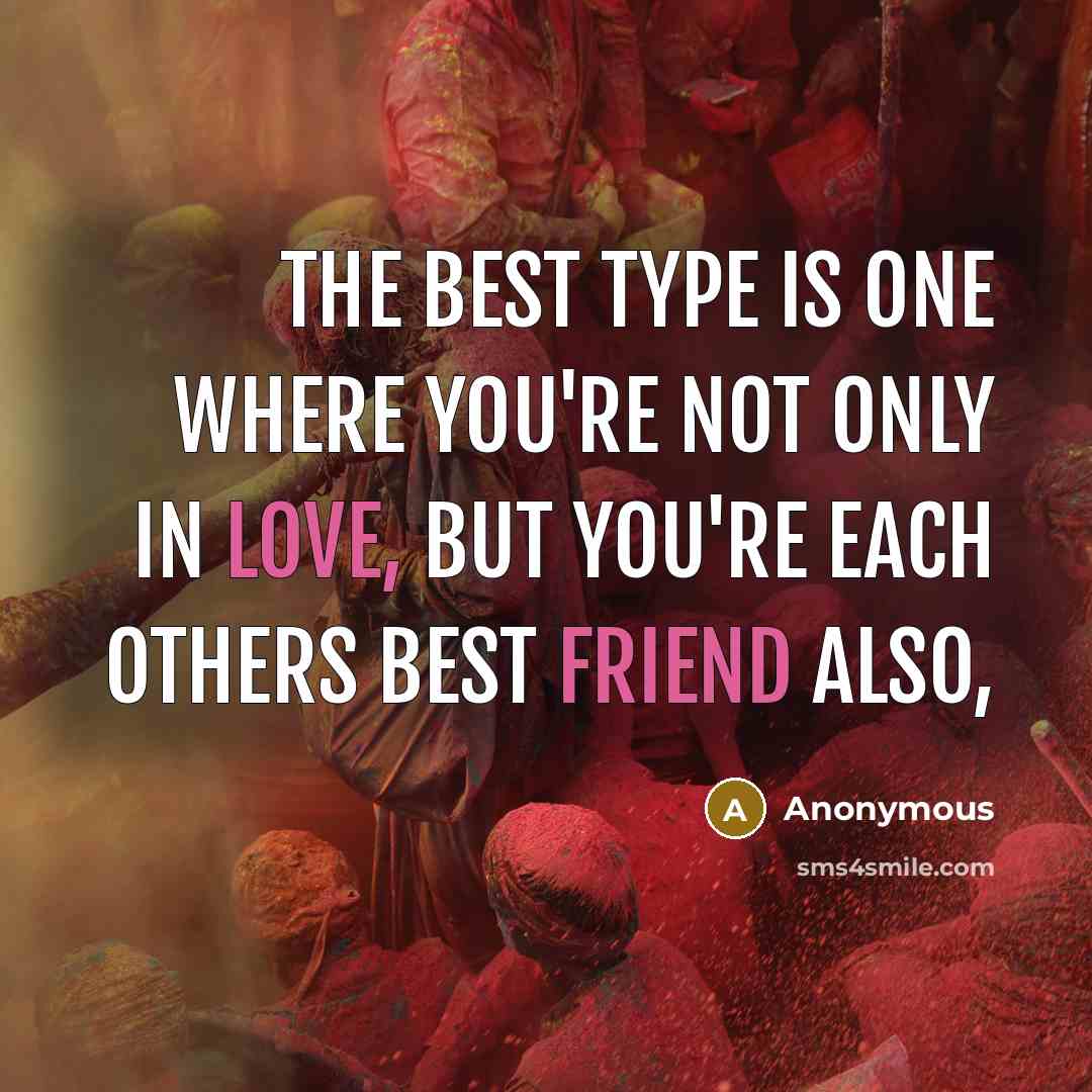 “The best type is one where you're not only in love, but you're each others best friend also,” quote by Anonymous