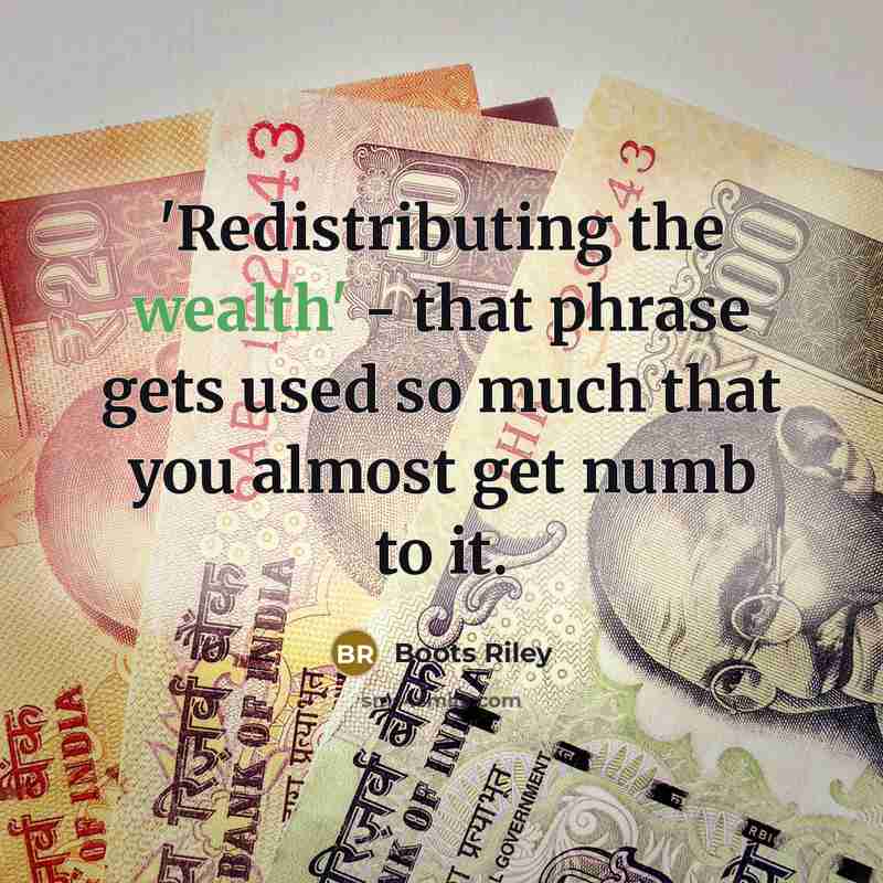 “'Redistributing the wealth' - that phrase gets used so much that you almost get numb to it.” quote by Boots Riley