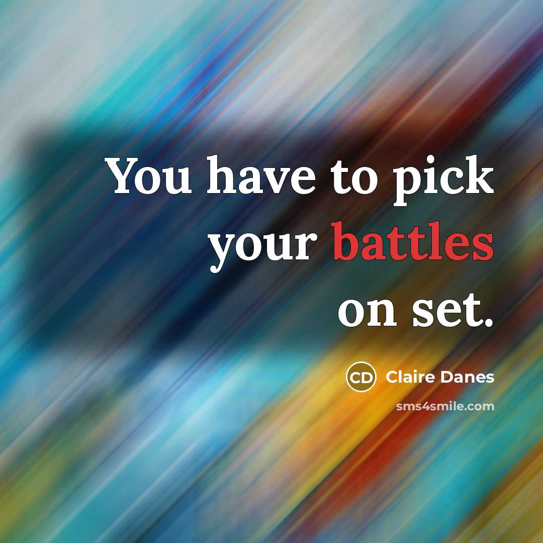 “You have to pick your battles on set.” quote by Claire Danes