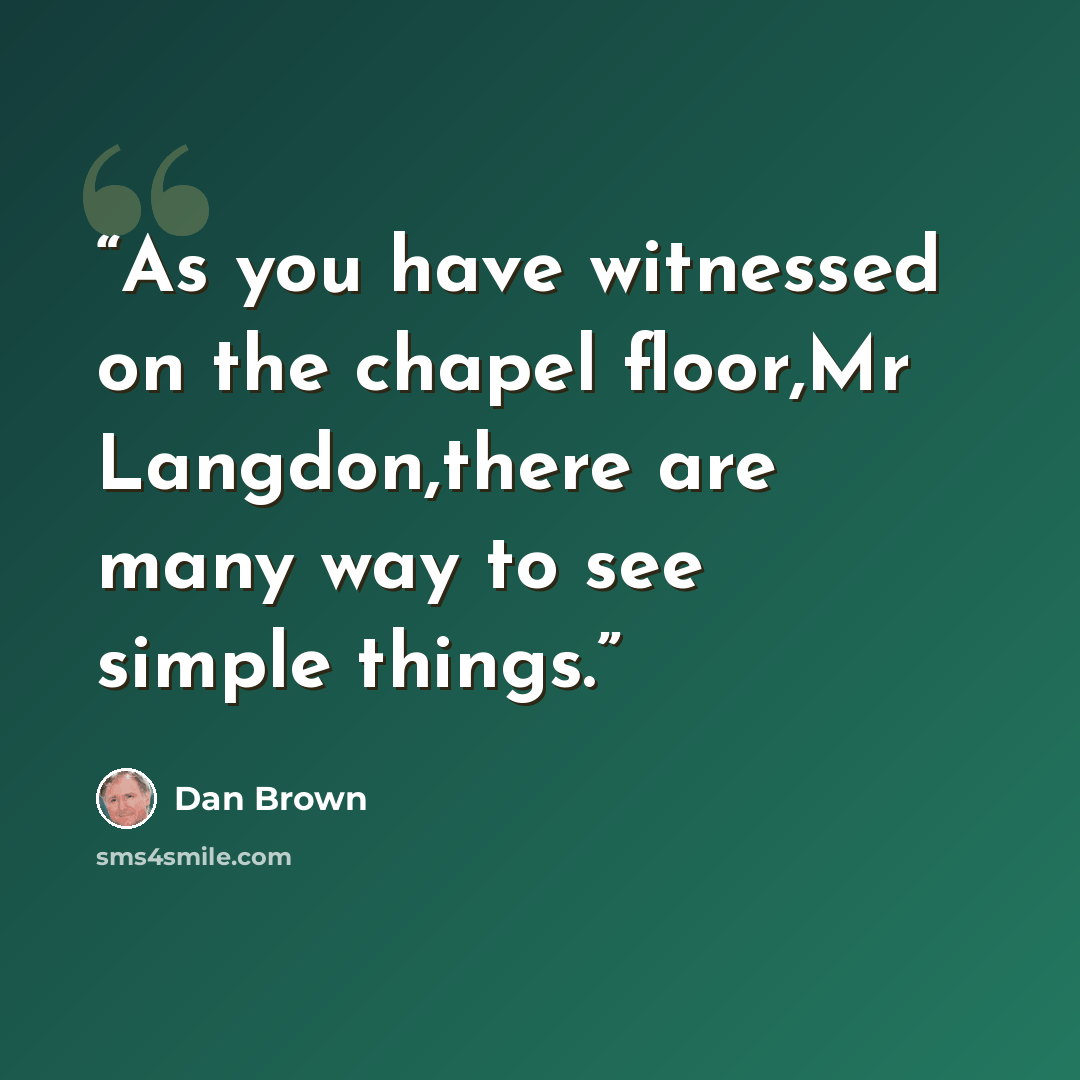“As you have witnessed on the chapel floor,Mr Langdon,there are many way to see simple things.” quote by Dan Brown
