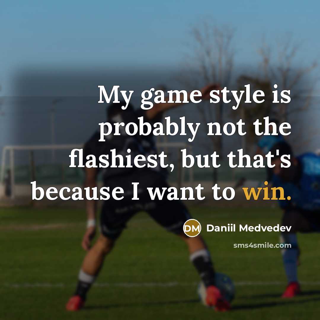 “My game style is probably not the flashiest, but that's because I want to win.” quote by Daniil Medvedev