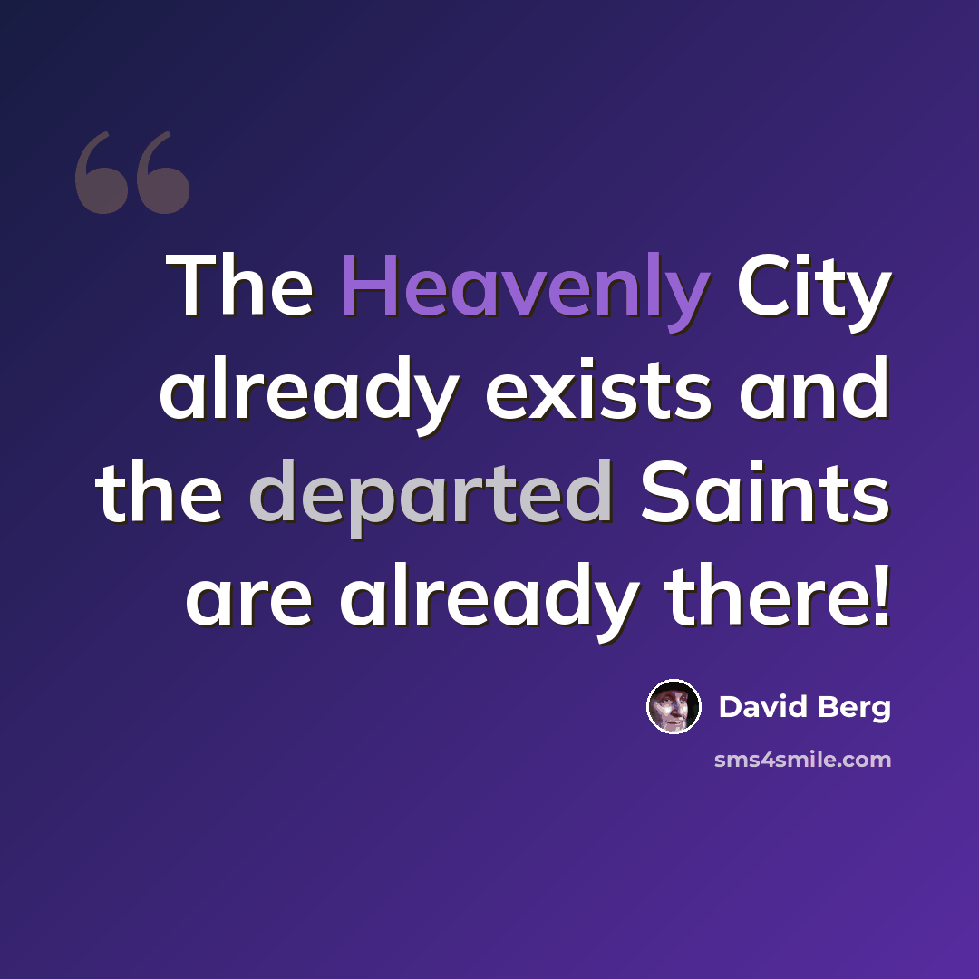 “The Heavenly City already exists and the departed Saints are already there!” quote by David Berg