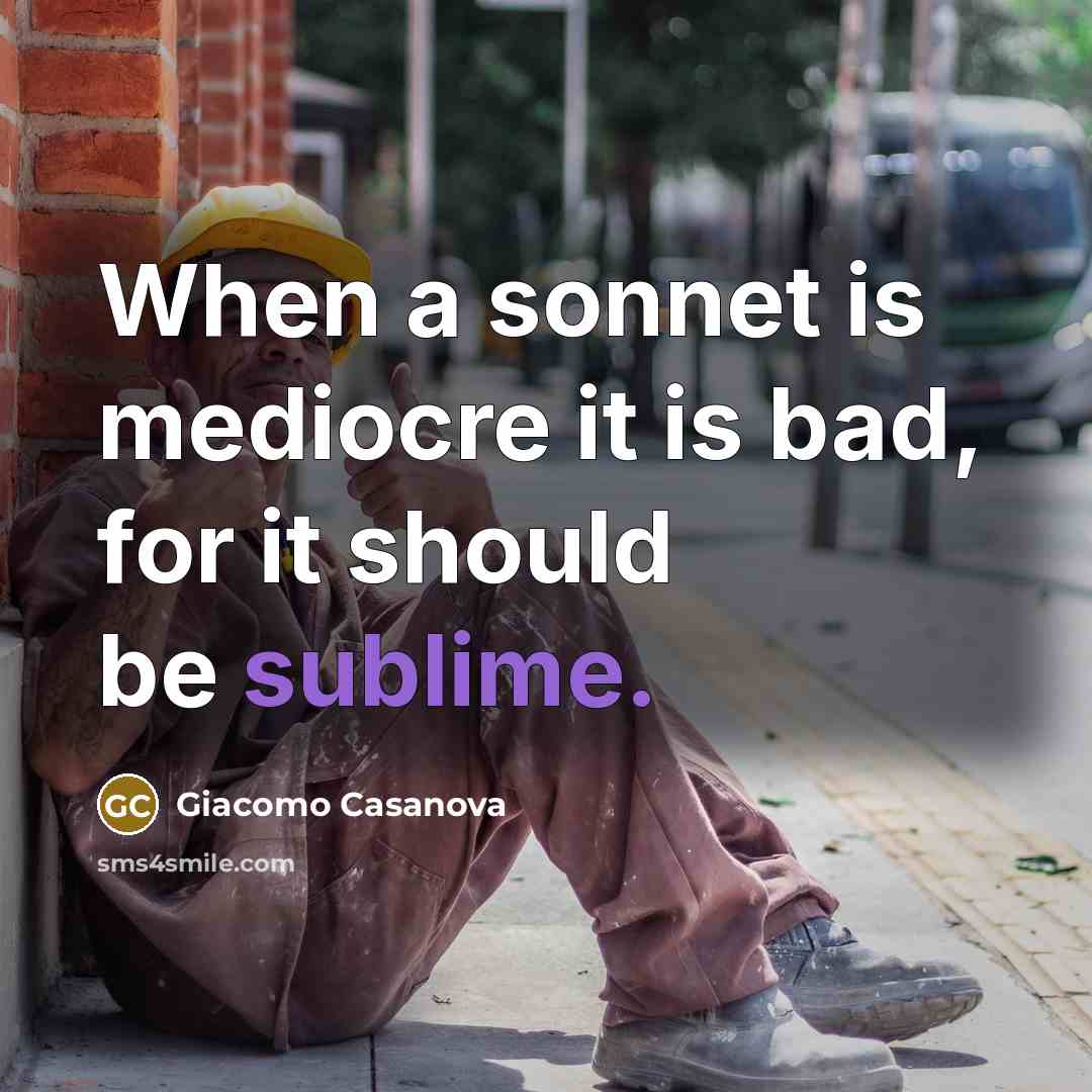 “When a sonnet is mediocre it is bad, for it should be sublime.” quote by Giacomo Casanova