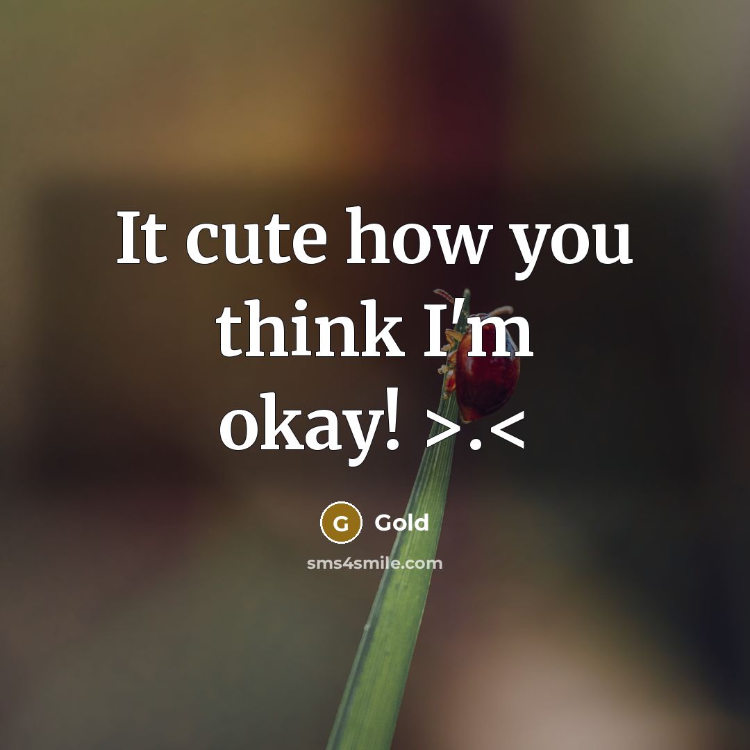 “It cute how you think I'm okay! >.” quote by Gold