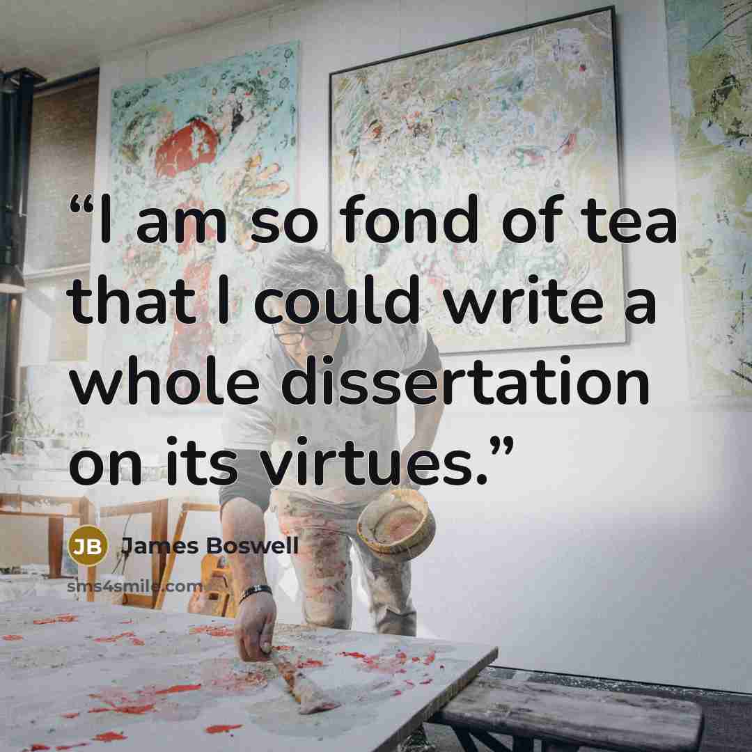 “I am so fond of tea that I could write a whole dissertation on its virtues.” quote by James Boswell