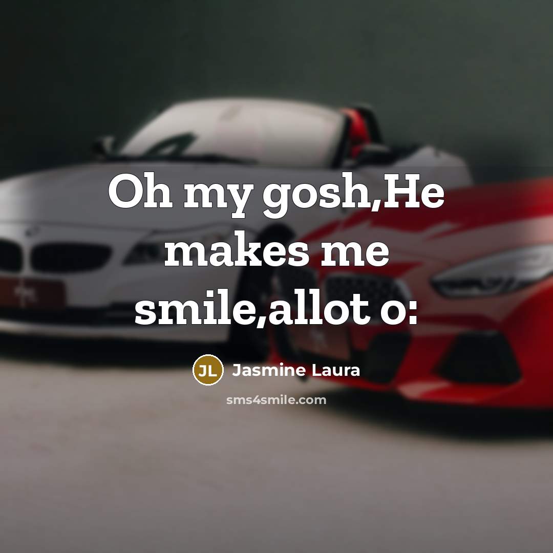 “Oh my gosh,He makes me smile,allot o:” quote by Jasmine Laura
