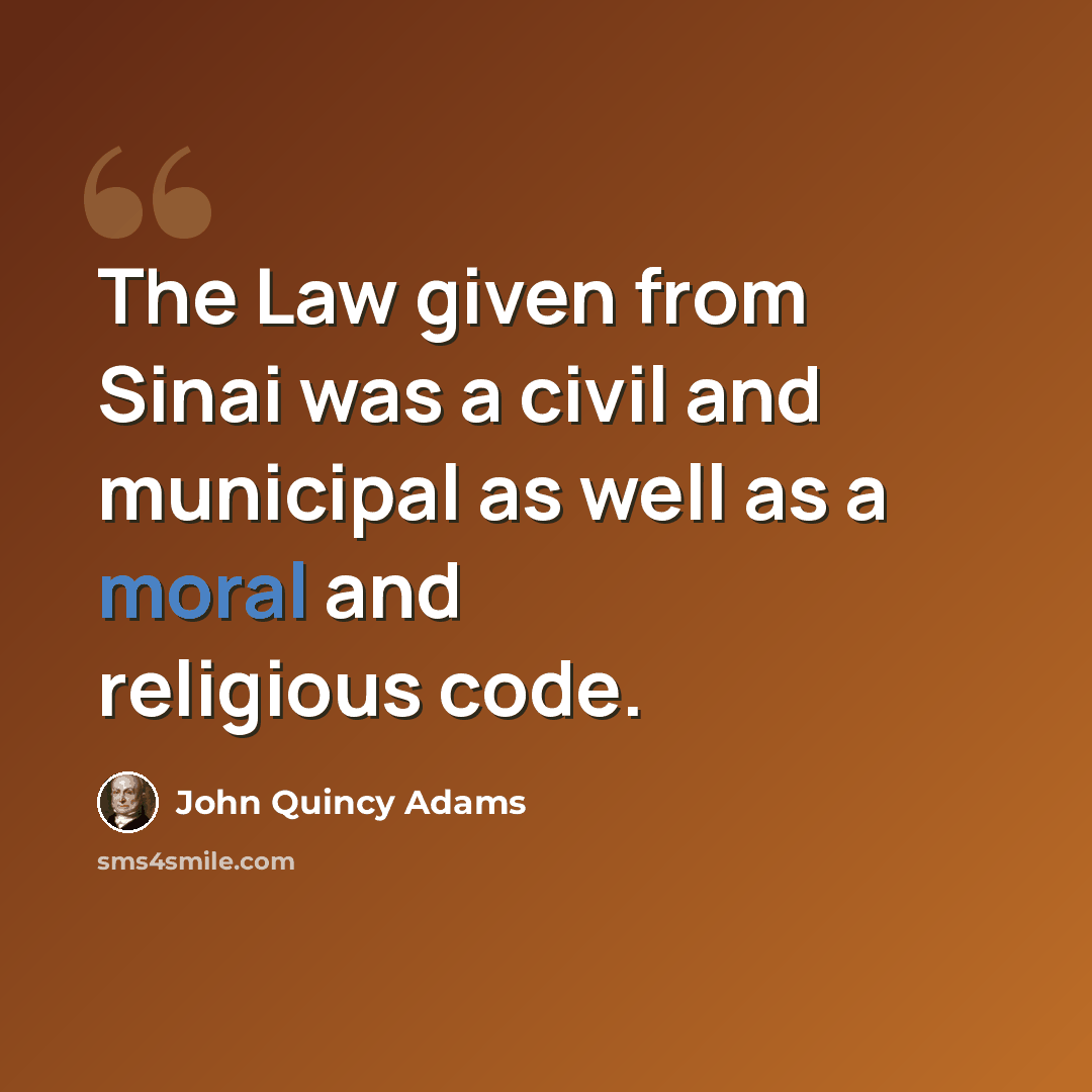 “The Law given from Sinai was a civil and municipal as well as a moral and religious code.” quote by John Quincy Adams