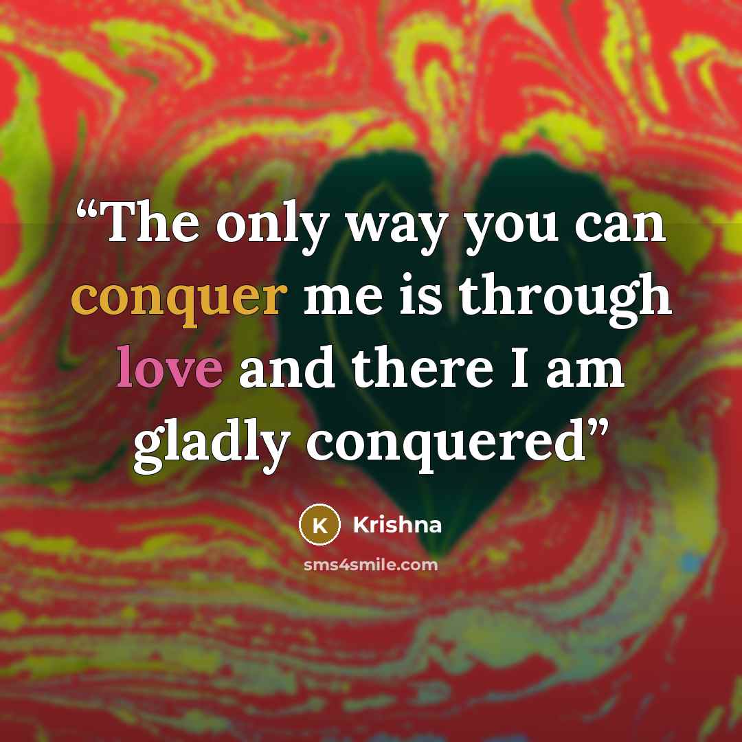 “The only way you can conquer me is through love and there I am gladly conquered” quote by Krishna