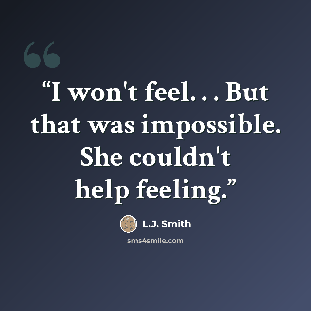 “I won't feel. . . But that was impossible. She couldn't help feeling.” quote by L.J. Smith