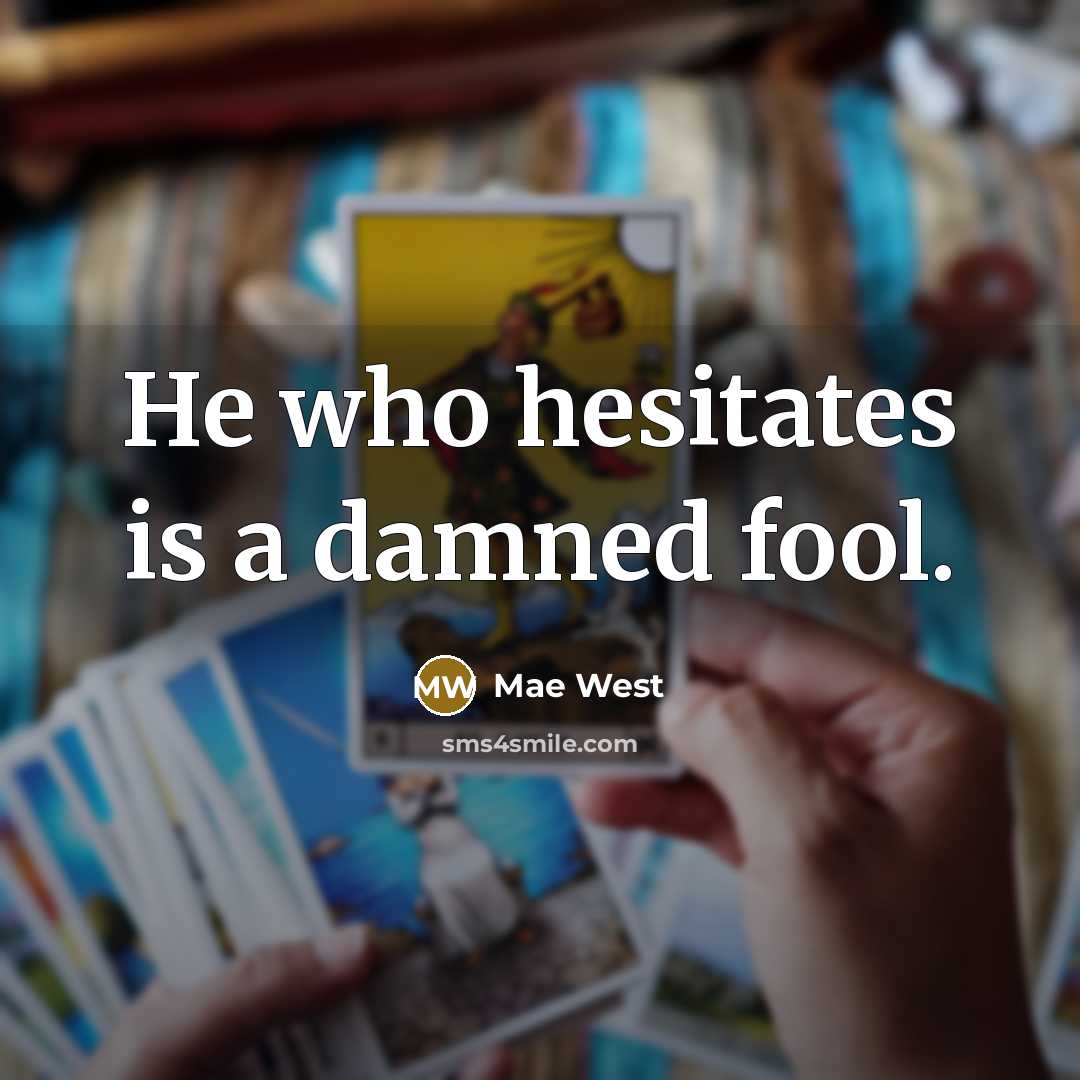 “He who hesitates is a damned fool.” quote by Mae West