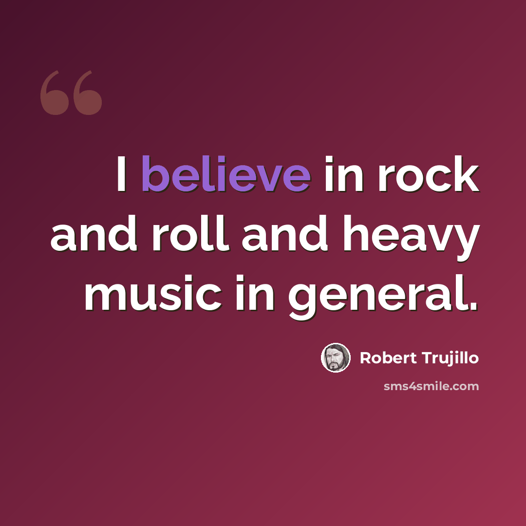 “I believe in rock and roll and heavy music in general.” quote by Robert Trujillo