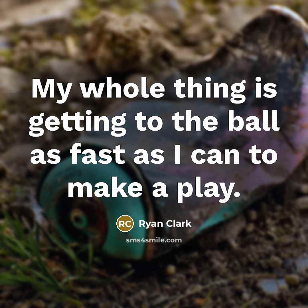 “My whole thing is getting to the ball as fast as I can to make a play.” quote by Ryan Clark