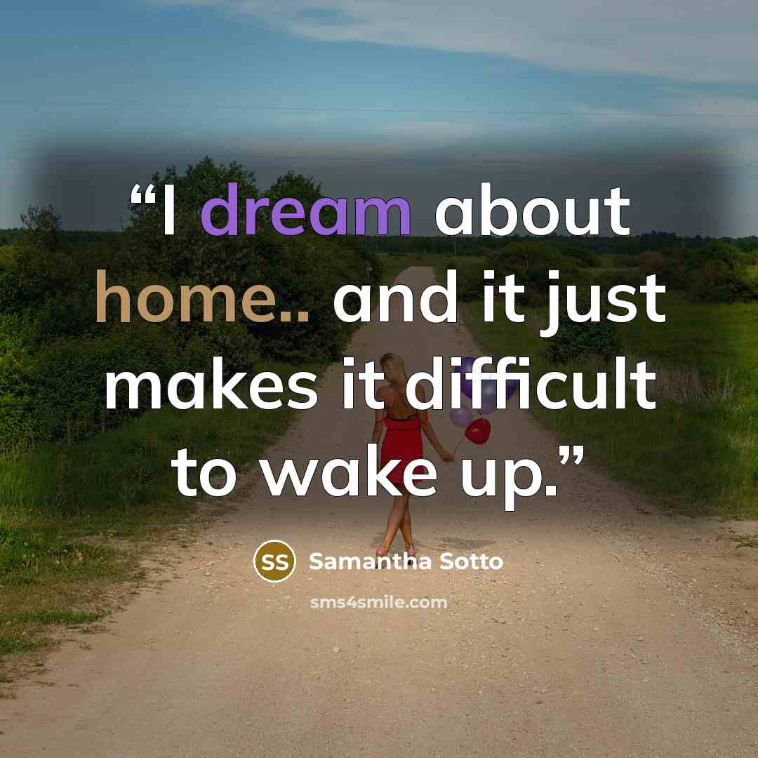 “I dream about home.. and it just makes it difficult to wake up.” quote by Samantha Sotto