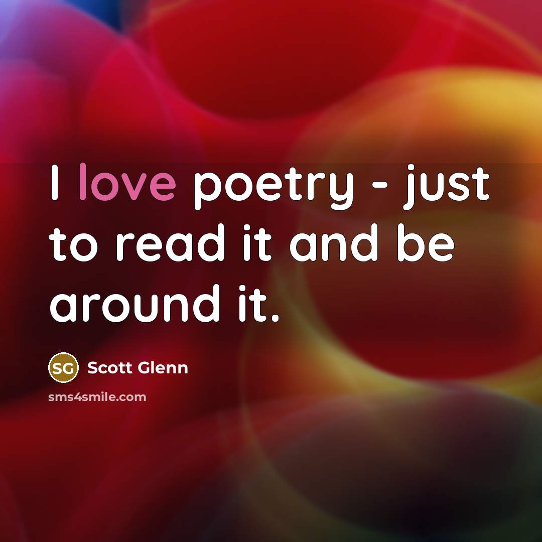 “I love poetry - just to read it and be around it.” quote by Scott Glenn