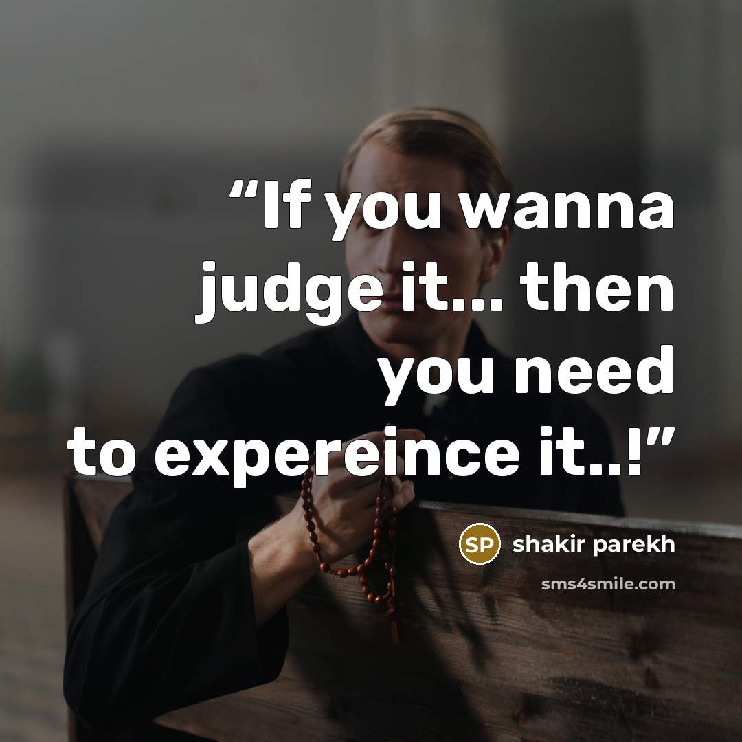 “If you wanna judge it... then you need to expereince it..!” quote by shakir parekh