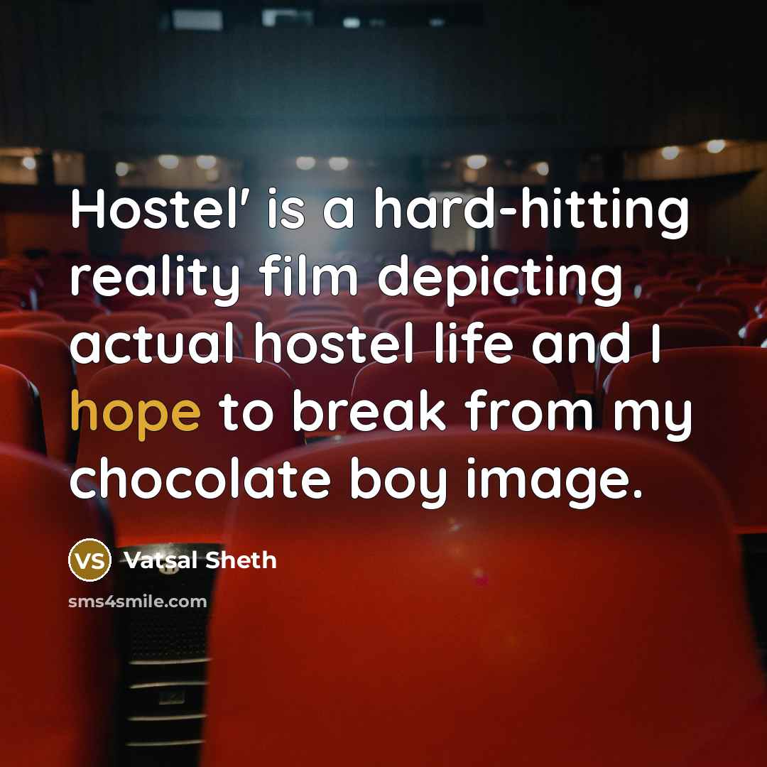 “Hostel' is a hard-hitting reality film depicting actual hostel life and I hope to break from my chocolate boy image.” quote by Vatsal Sheth