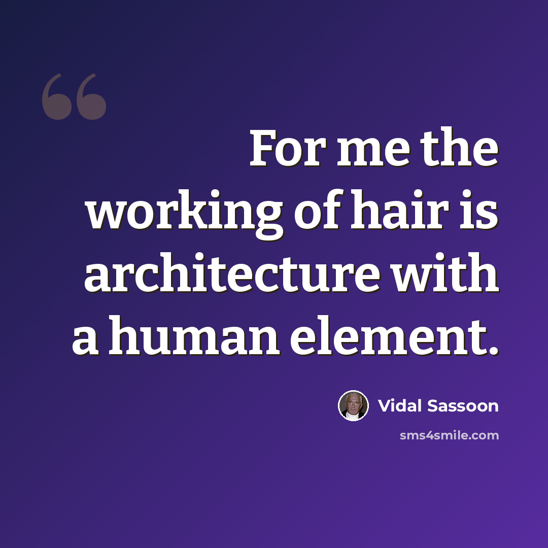 “For me the working of hair is architecture with a human element.” quote by Vidal Sassoon