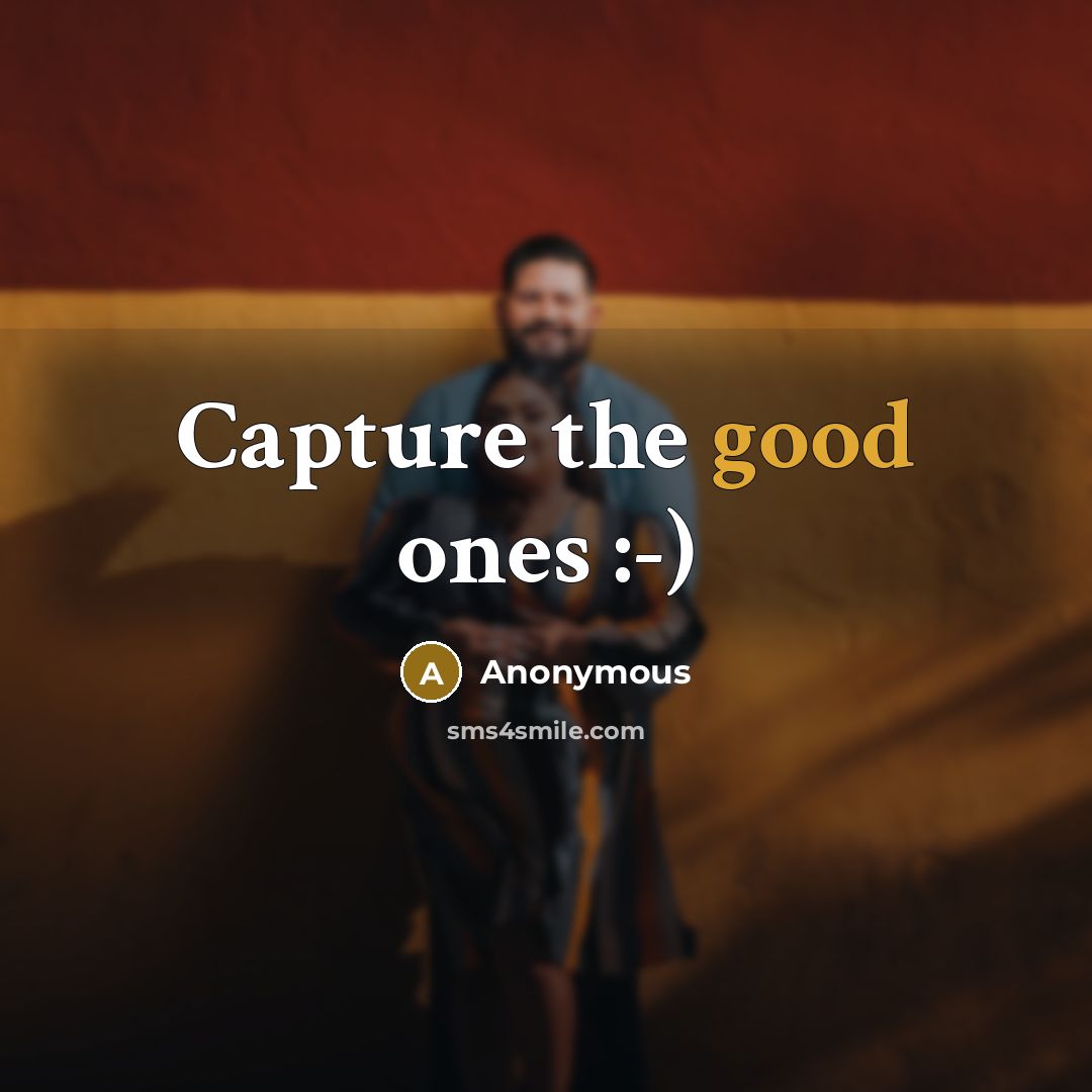 “Capture the good ones :-)” quote by Anonymous