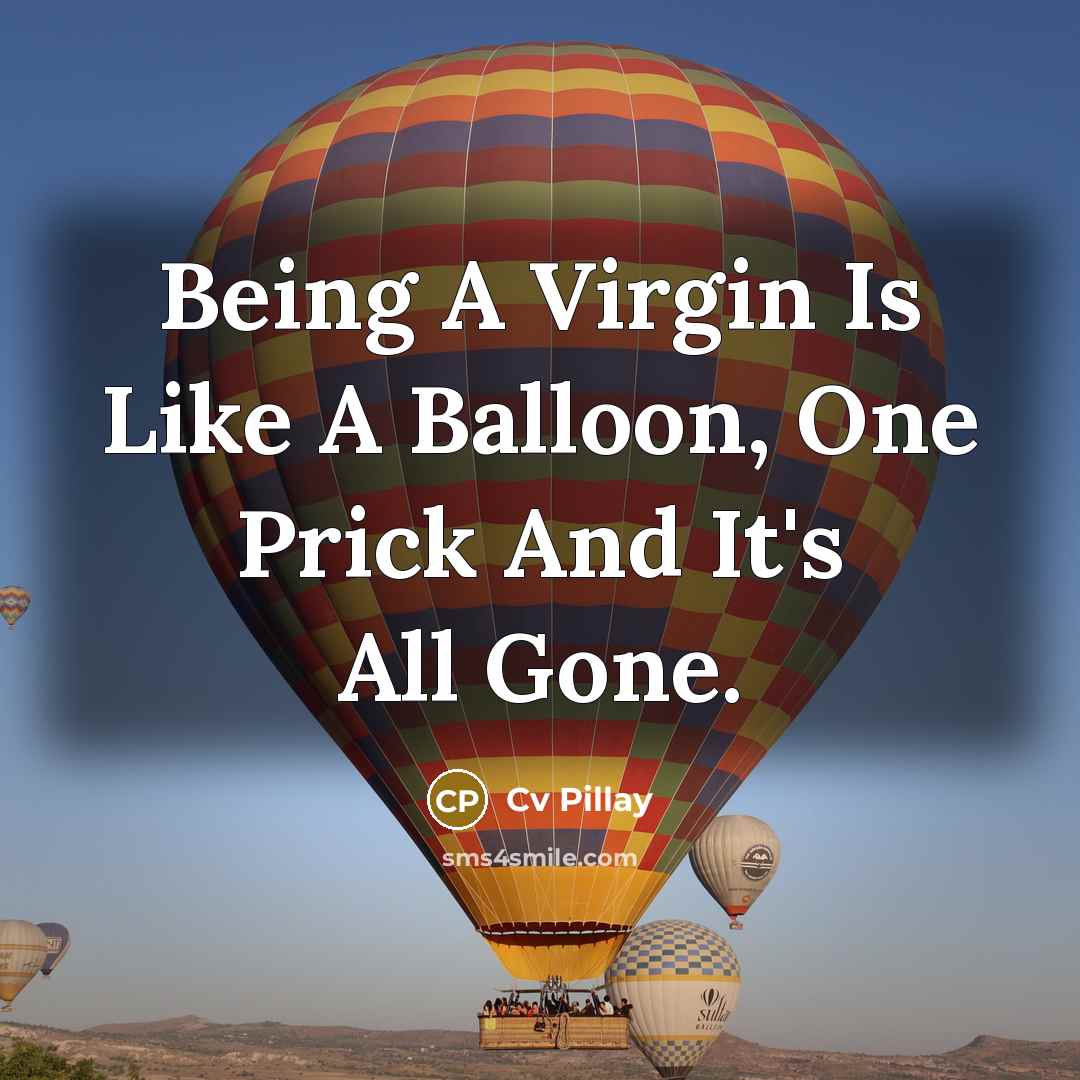 “Being A Virgin Is Like A Balloon, One Prick And It's All Gone.” quote by Cv Pillay