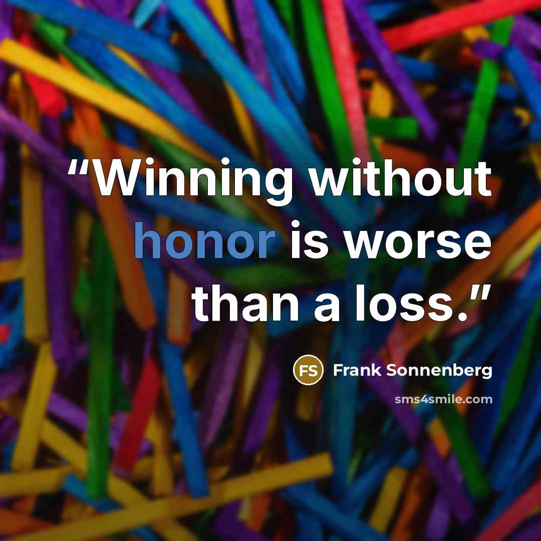 “Winning without honor is worse than a loss.” quote by Frank Sonnenberg