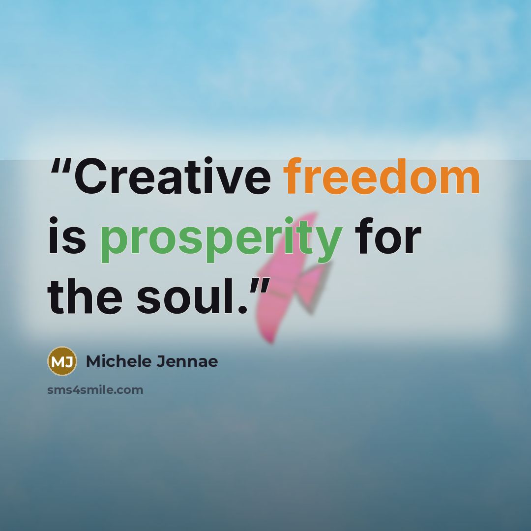 “Creative freedom is prosperity for the soul.” quote by Michele Jennae