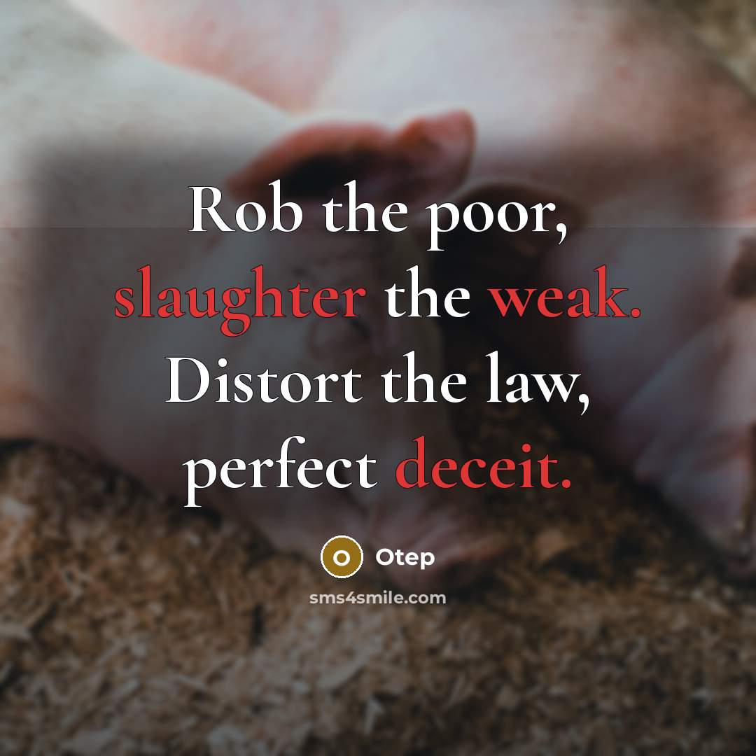 “Rob the poor, slaughter the weak. Distort the law, perfect deceit.” quote by Otep
