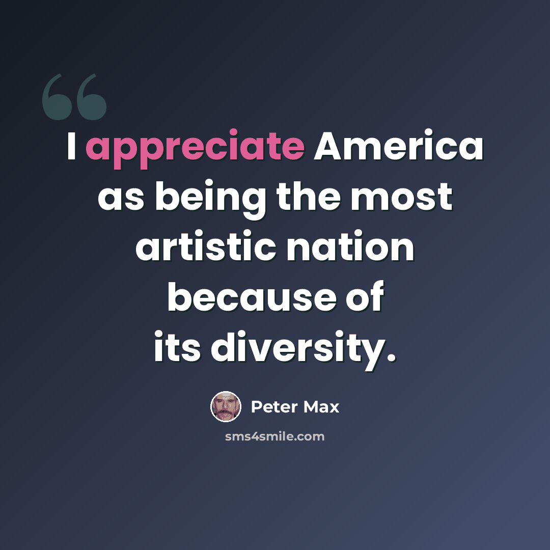 “I appreciate America as being the most artistic nation because of its diversity.” quote by Peter Max
