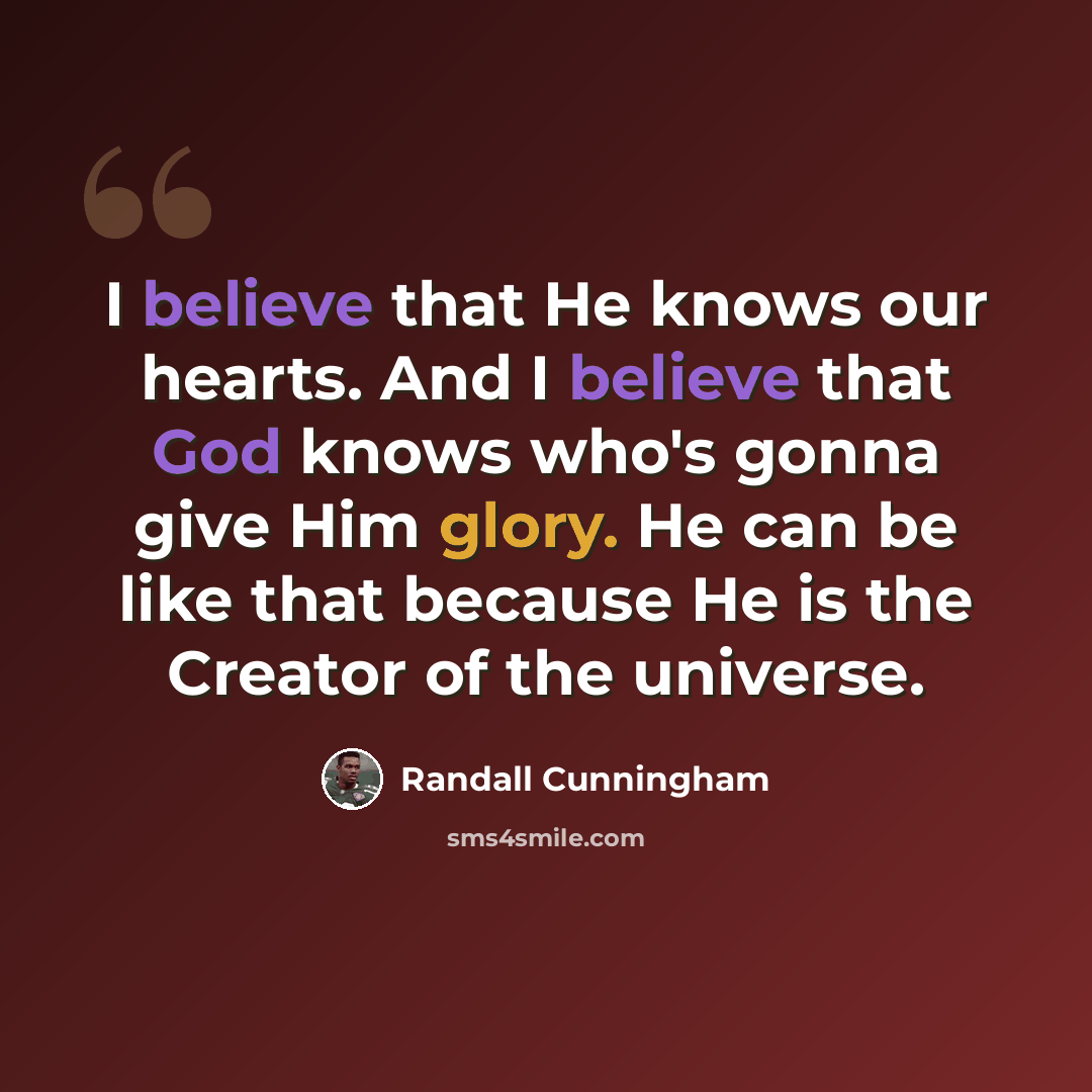 “I believe that He knows our hearts. And I believe that God knows who's gonna give Him glory. He can be like that because He is the Creator of the universe.” quote by Randall Cunningham